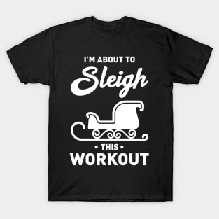 I'm About To Sleigh This Workout Funny Christmas Fitness T-Shirt